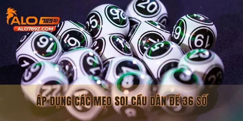 Áp dụng các mẹo soi cầu dàn đề 36 số