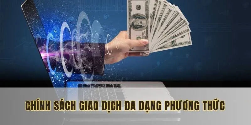 Chính sách giao dịch với nhiều phương thực thuận tiện