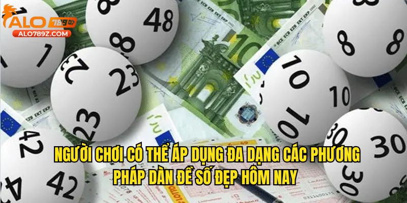 Người chơi có thể áp dụng đa dạng các phương pháp dàn đề số đẹp hôm nay 