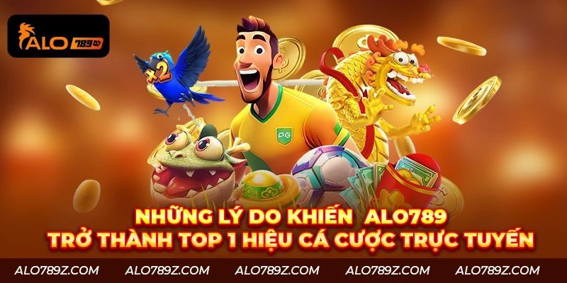 những lý do khiến alo789 được nhiều người yêu thích đến vậy