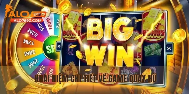 Giới thiệu khái niệm chi tiết về game quay hũ