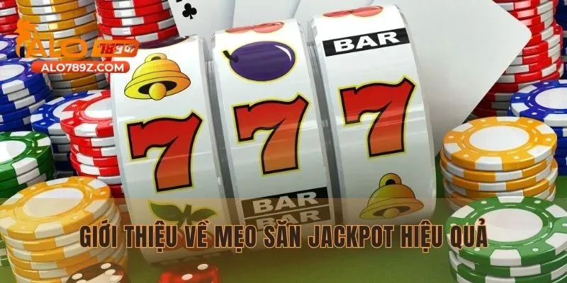 Khái quát nhanh về mẹo săn Jackpot hiệu quả