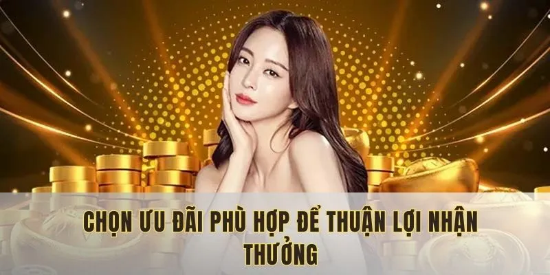 Chọn ưu đãi phù hợp để thuận lợi nhận thưởng
