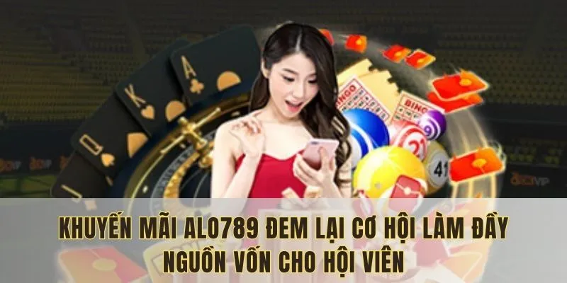 Khuyến mãi alo789 đem lại cơ hội làm đầy nguồn vốn cho hội viên