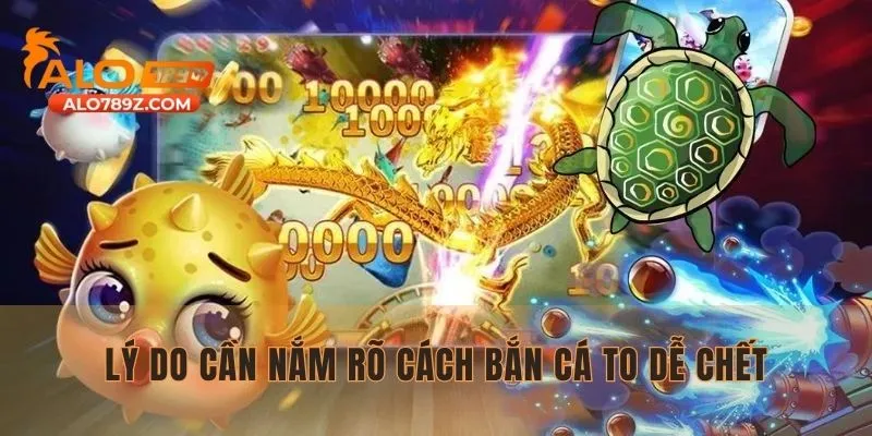 Lý do cần nắm rõ cách bắn cá to dễ chết