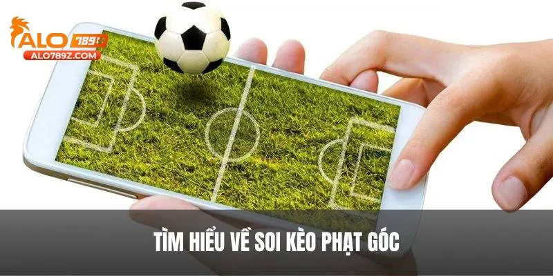 Soi Kèo Phạt Góc - Dự Đoán Chính Xác Kiếm Tiền Dễ Dàng
