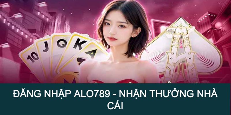 Lợi ích nhận được khi đăng nhập alo789