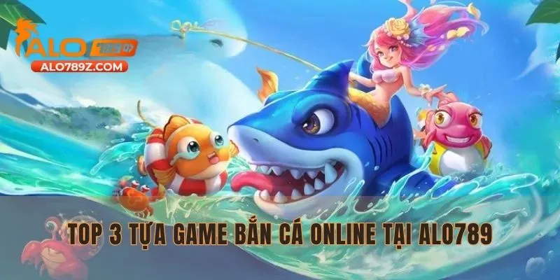 Top 3 tựa game bắn cá online tại ALO789