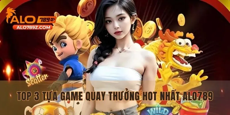 Top 3 tựa game quay thưởng hot nhất nổ hũ ALO789